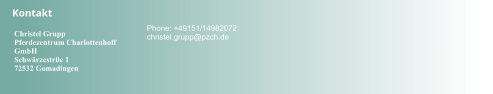 Kontakt Christel Grupp  Pferdezentrum Charlottenhoff GmbH Schwärzestrße 1  72532 Gomadingen  Phone: +49151/14982072 christel.grupp@pzch.de